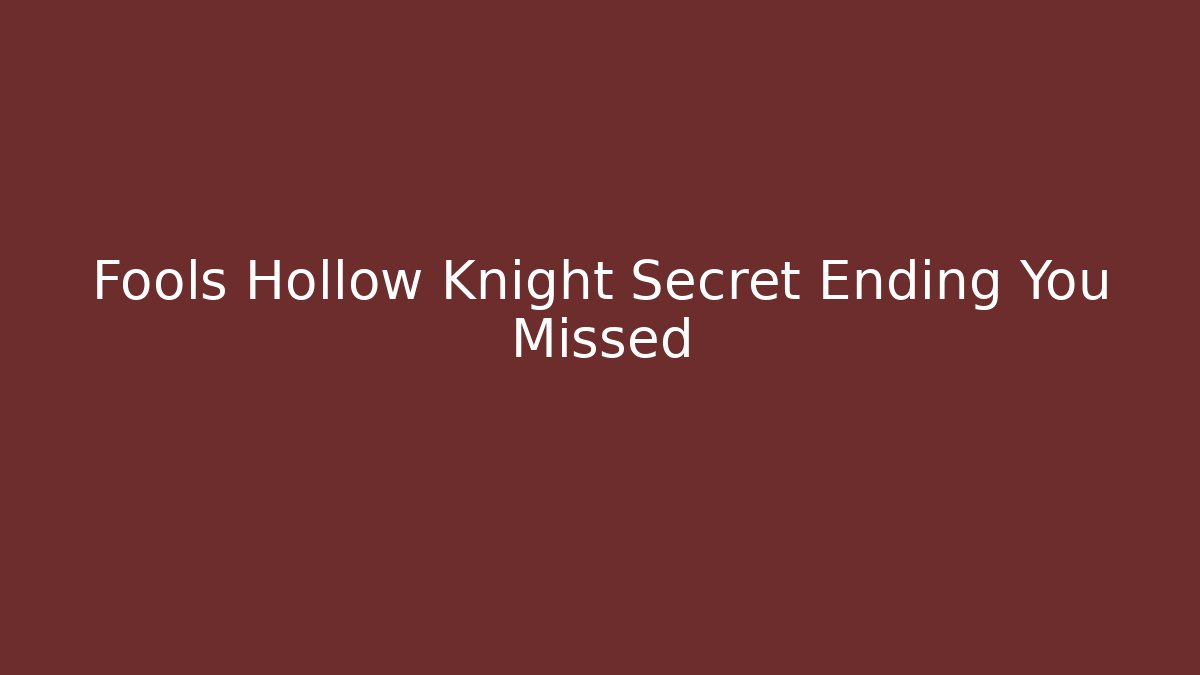 Fools Hollow Knight Secret Ending You Missed