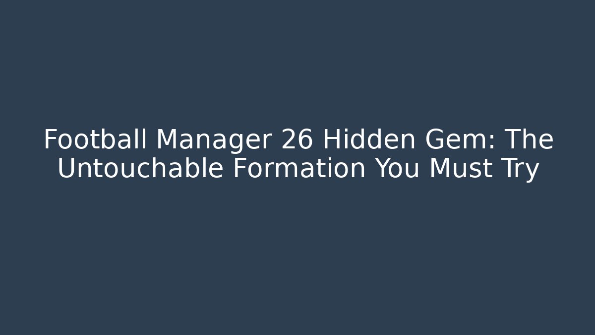 Football Manager 26 Hidden Gem: The Untouchable Formation You Must Try