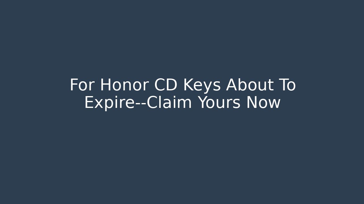 For Honor CD Keys About To Expire—Claim Yours Now