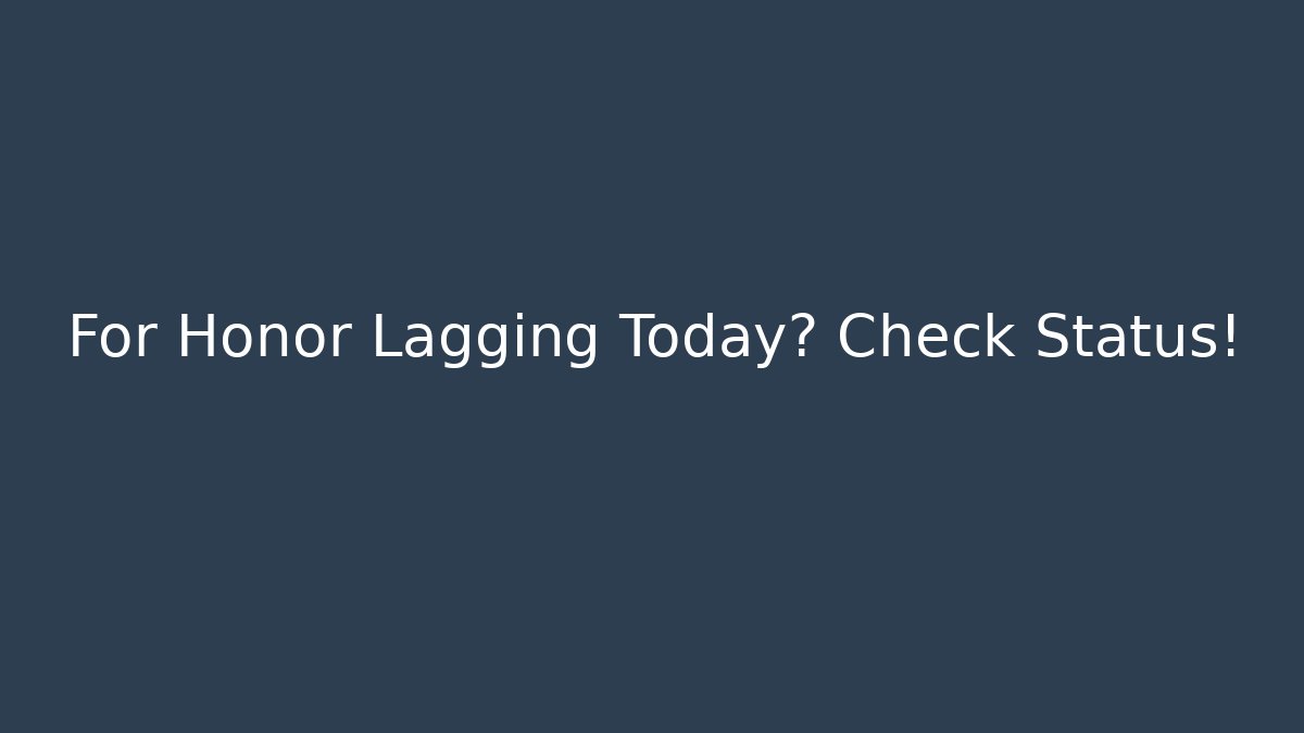For Honor Lagging Today? Check Status!