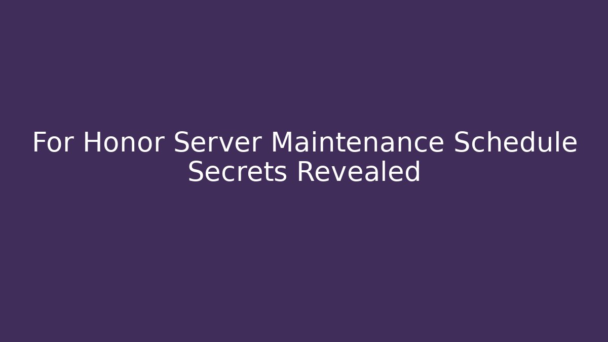 For Honor Server Maintenance Schedule Secrets Revealed