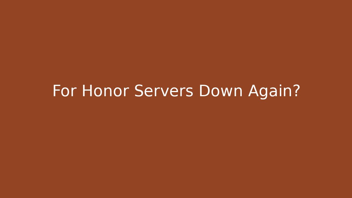 For Honor Servers Down Again?