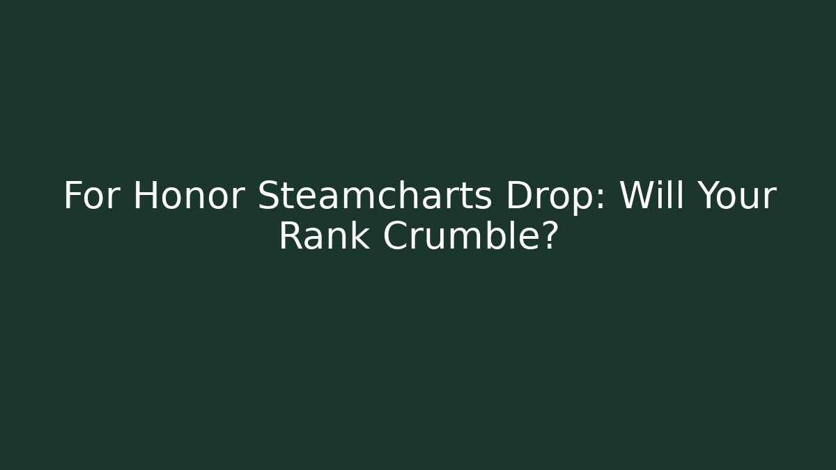 For Honor Steamcharts Drop: Will Your Rank Crumble?