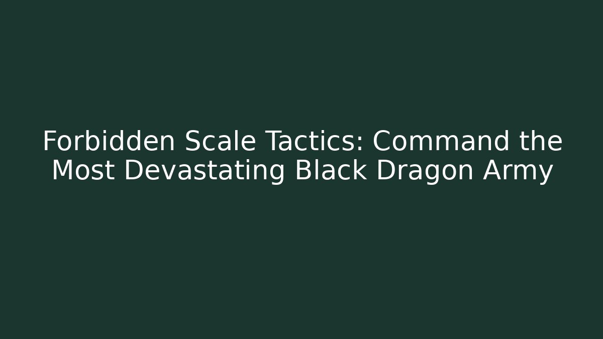 Forbidden Scale Tactics: Command the Most Devastating Black Dragon Army - Boomer Naturals