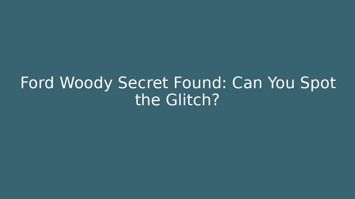 Ford Woody Secret Found: Can You Spot the Glitch?