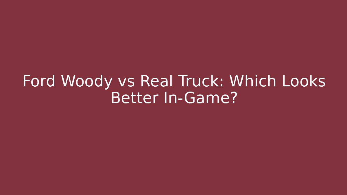 Ford Woody vs Real Truck: Which Looks Better In-Game?