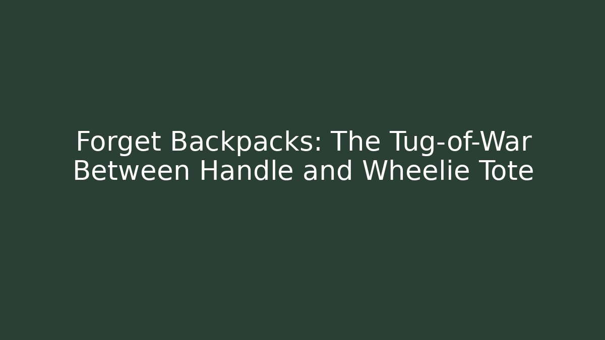 Forget Backpacks: The Tug-of-War Between Handle and Wheelie Tote