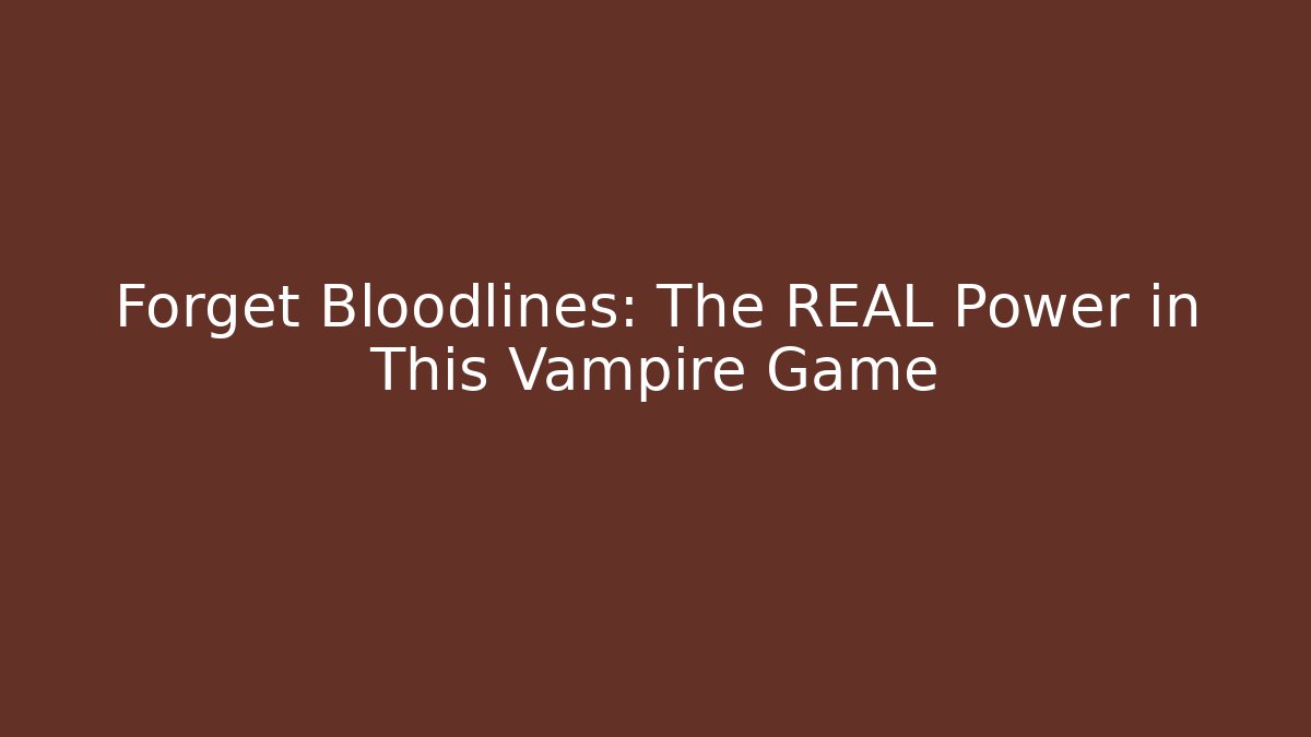 Forget Bloodlines: The REAL Power in This Vampire Game