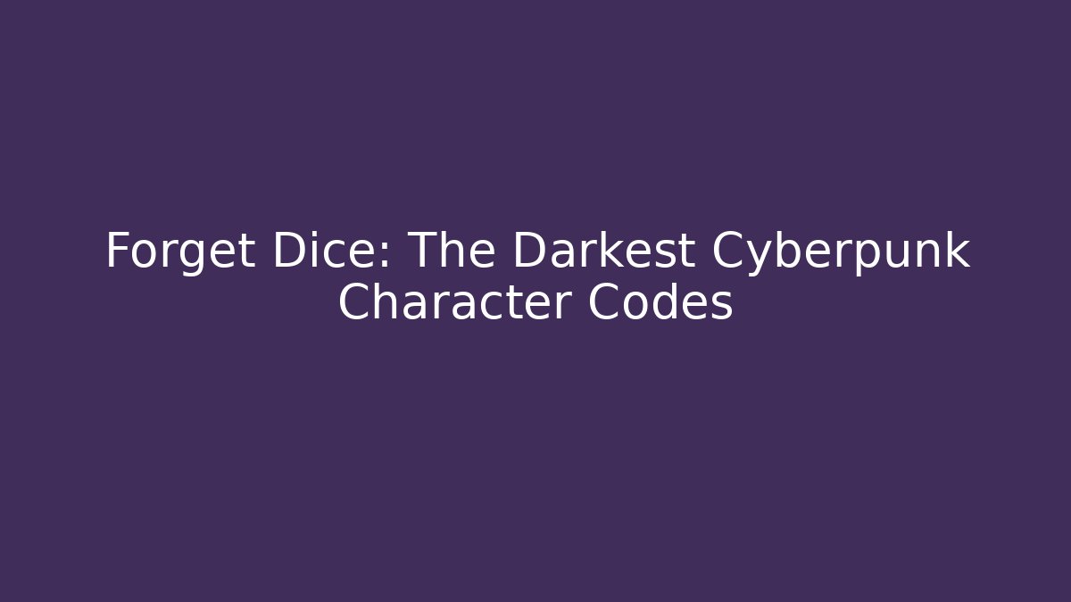 Forget Dice: The Darkest Cyberpunk Character Codes