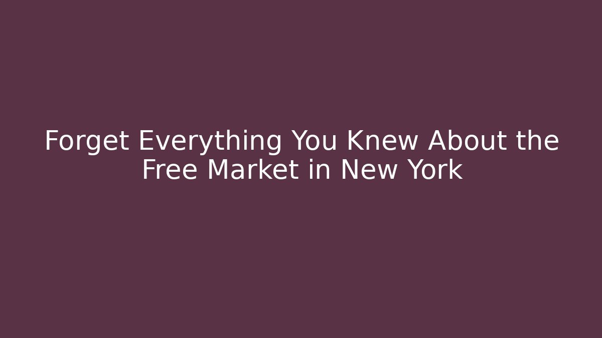Forget Everything You Knew About the Free Market in New York - Boomer Naturals