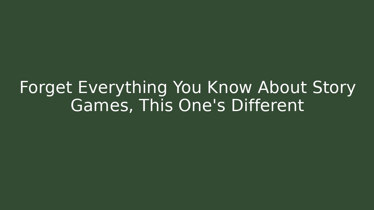 Forget Everything You Know About Story Games, This One's Different