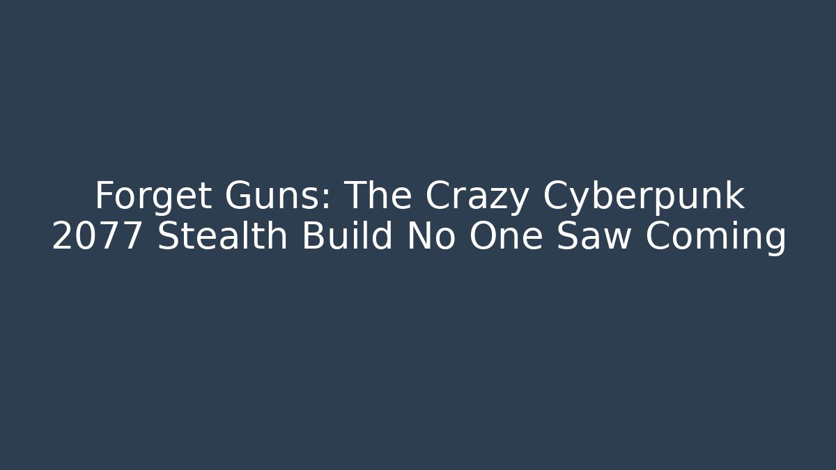 Forget Guns: The Crazy Cyberpunk 2077 Stealth Build No One Saw Coming - Boomer Naturals