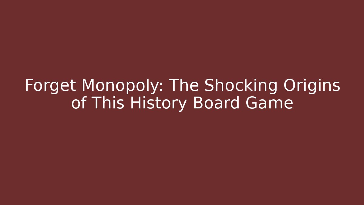 Forget Monopoly: The Shocking Origins of This History Board Game