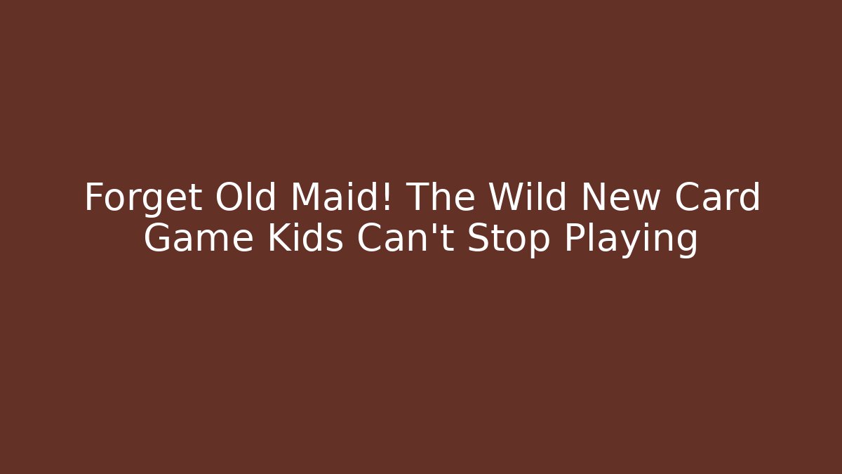 Forget Old Maid! The Wild New Card Game Kids Can't Stop Playing