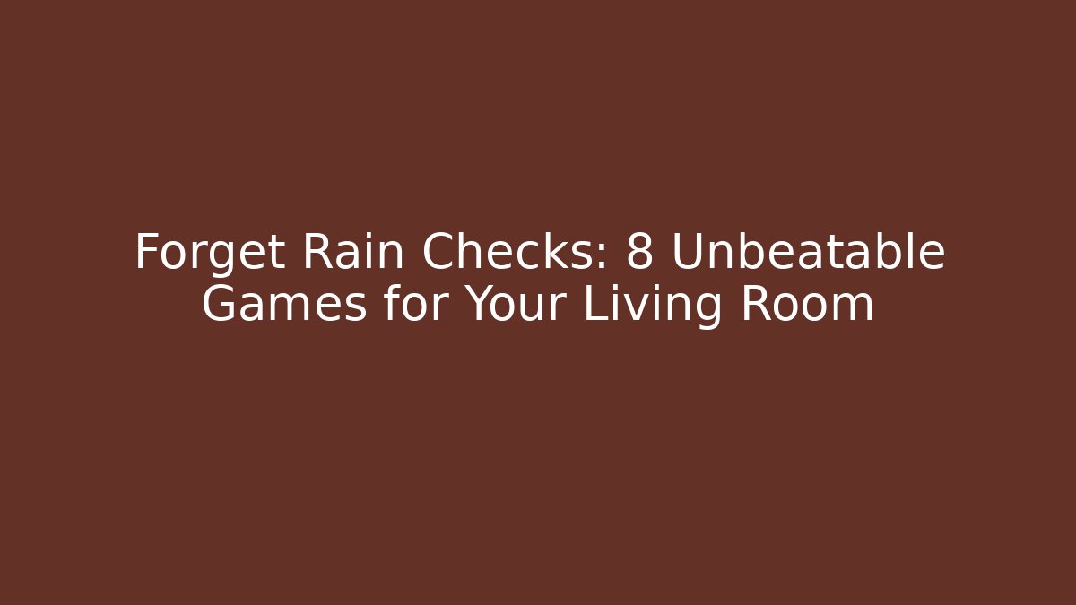 Forget Rain Checks: 8 Unbeatable Games for Your Living Room