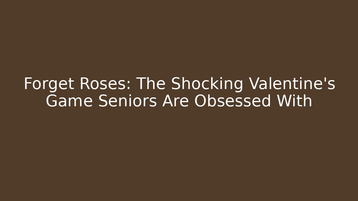 Forget Roses: The Shocking Valentine's Game Seniors Are Obsessed With