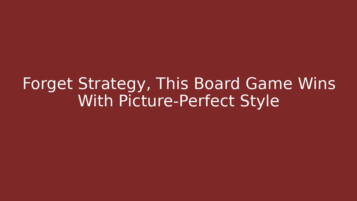 Forget Strategy, This Board Game Wins With Picture-Perfect Style