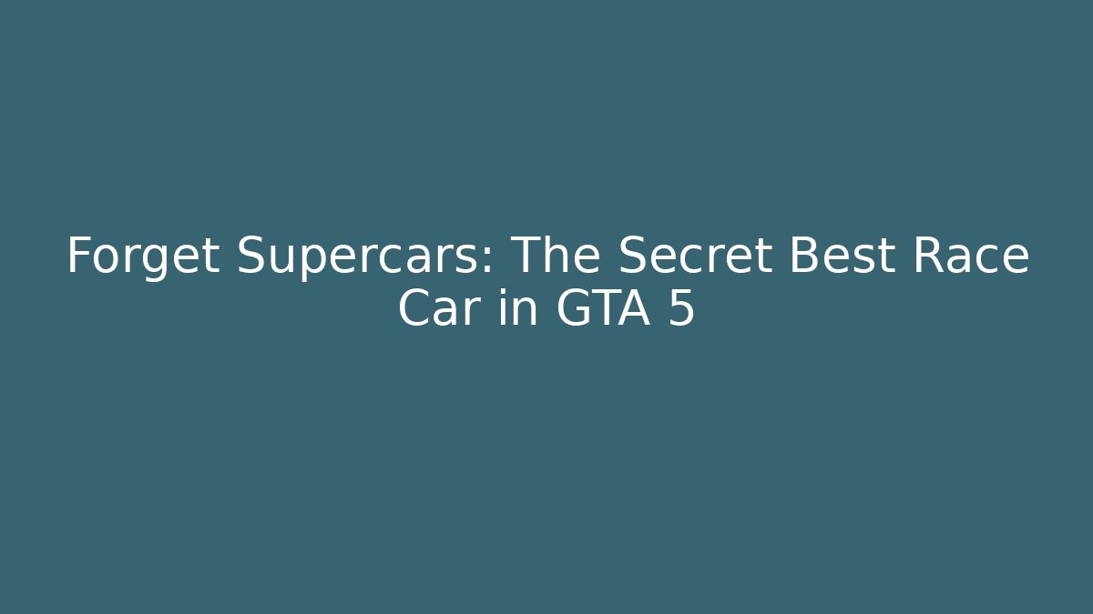 Forget Supercars: The Secret Best Race Car in GTA 5 - Boomer Naturals