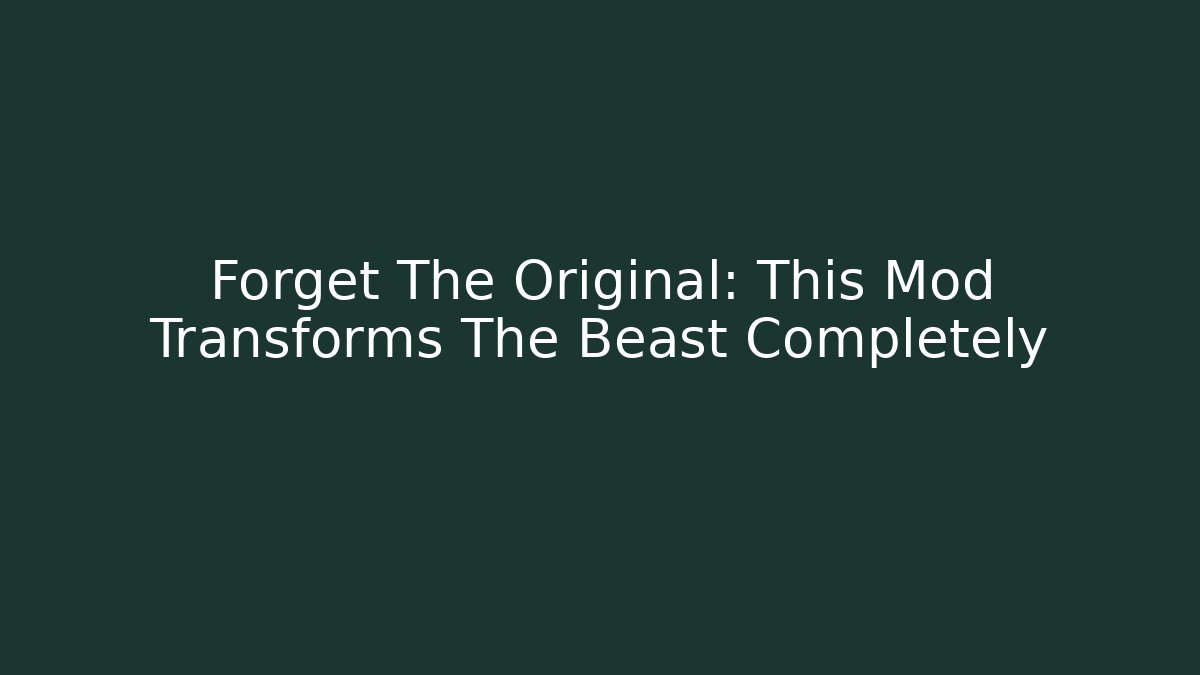 Forget The Original: This Mod Transforms The Beast Completely - Boomer Naturals