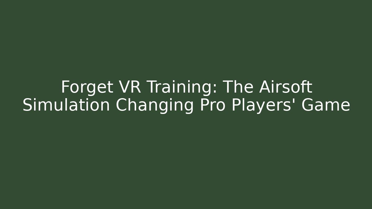 Forget VR Training: The Airsoft Simulation Changing Pro Players' Game
