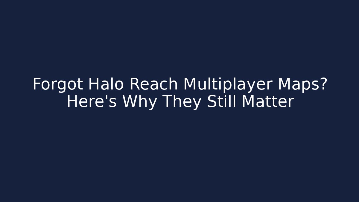 Forgot Halo Reach Multiplayer Maps? Here's Why They Still Matter