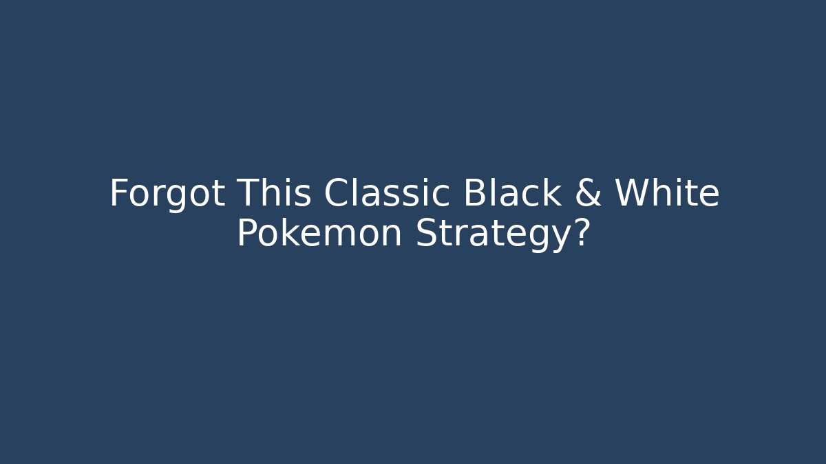 Forgot This Classic Black & White Pokémon Strategy?