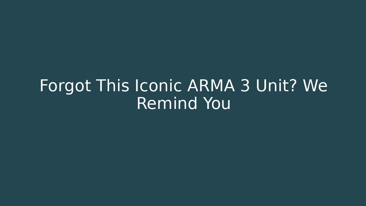 Forgot This Iconic ARMA 3 Unit? We Remind You - Boomer Naturals