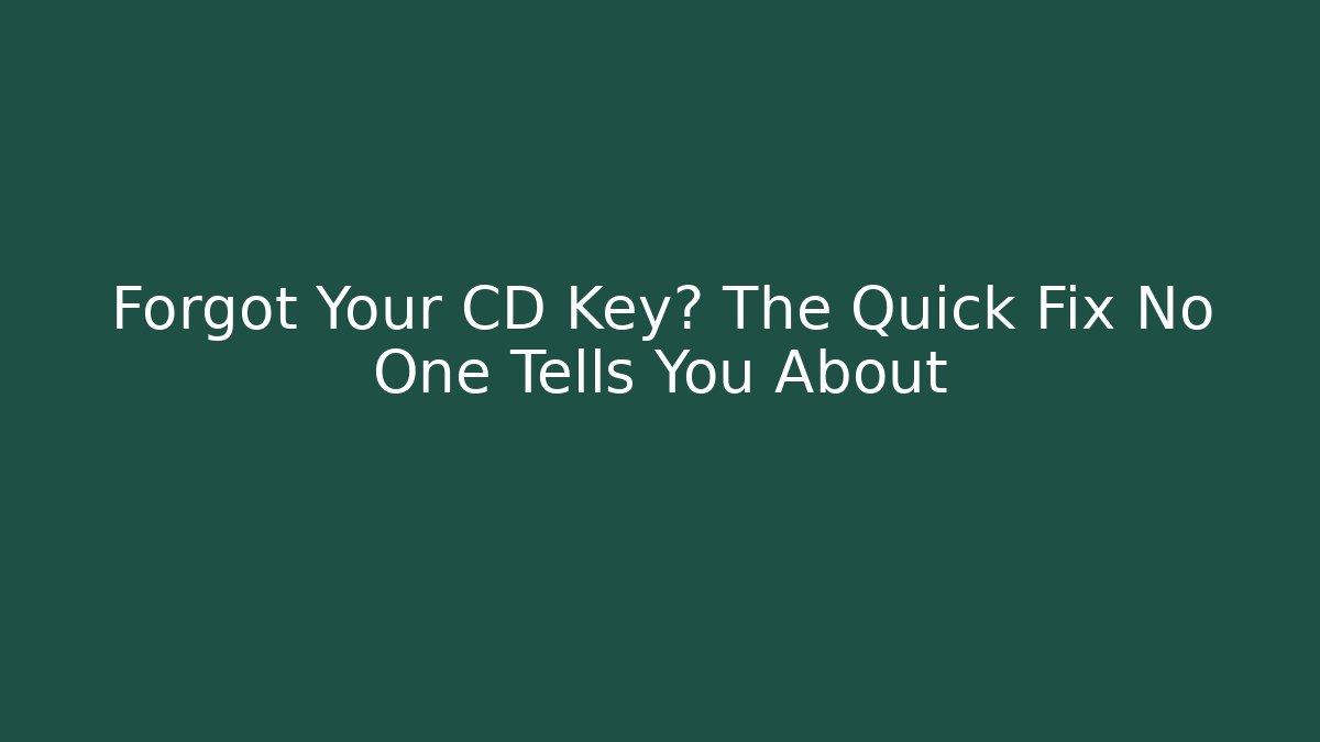 Forgot Your CD Key? The Quick Fix No One Tells You About