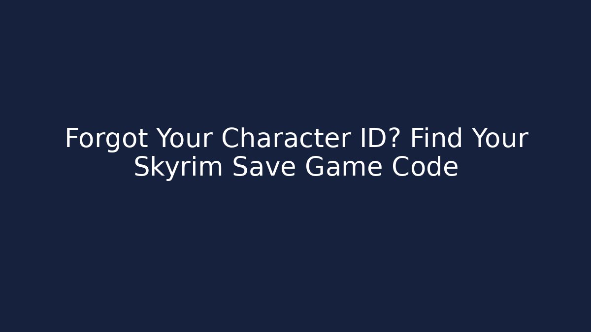 Forgot Your Character ID? Find Your Skyrim Save Game Code