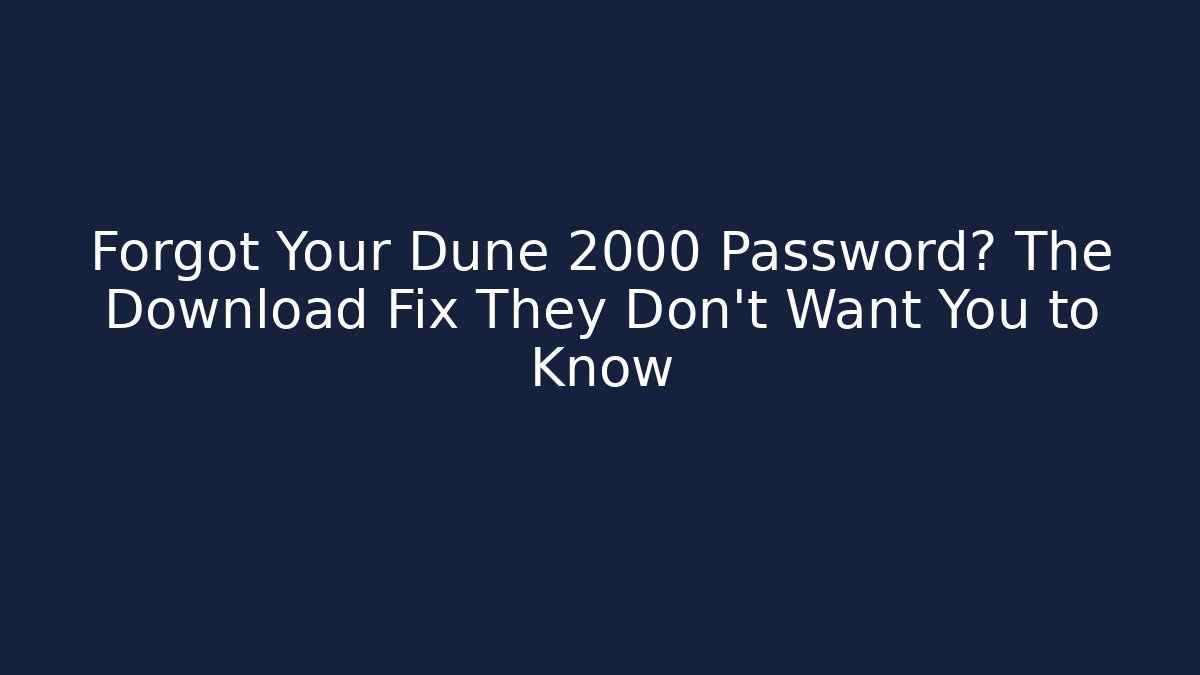 Forgot Your Dune 2000 Password? The Download Fix They Don't Want You to Know