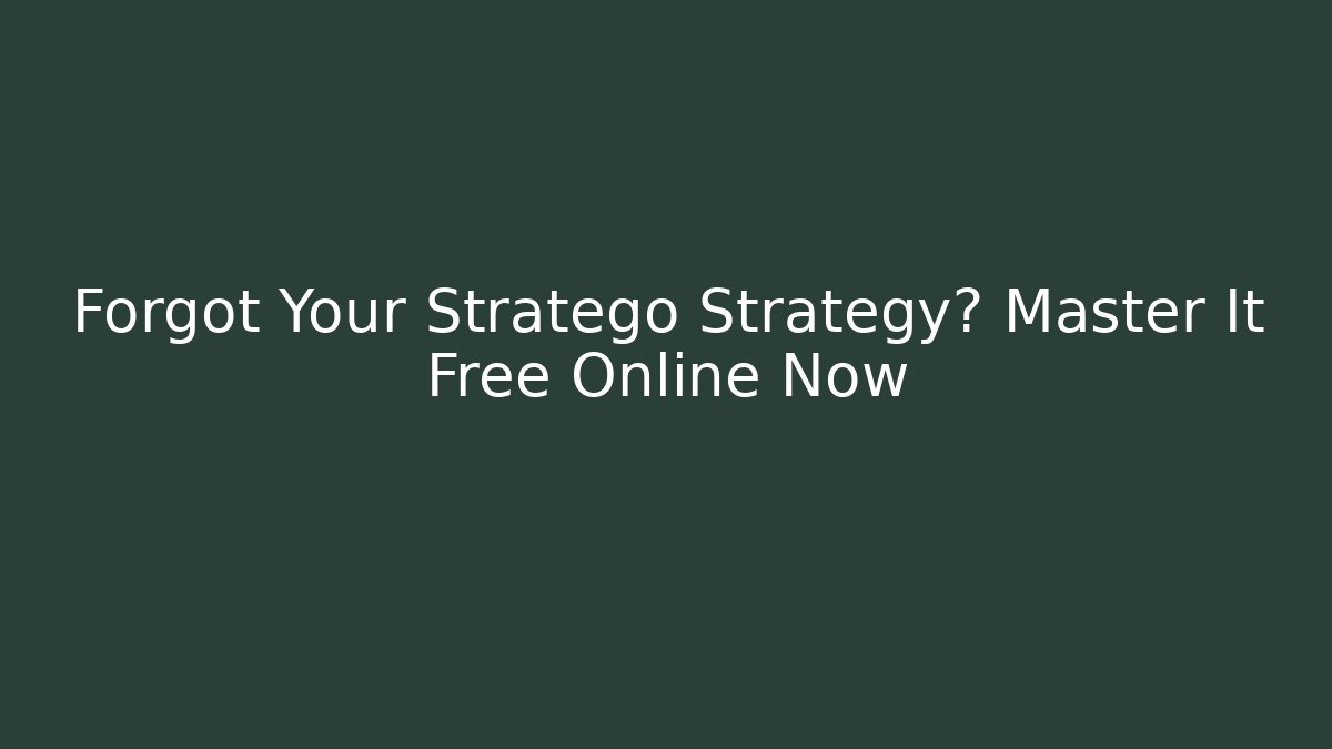 Forgot Your Stratego Strategy? Master It Free Online Now