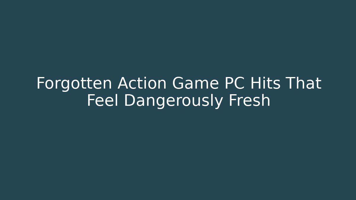 Forgotten Action Game PC Hits That Feel Dangerously Fresh - Boomer Naturals