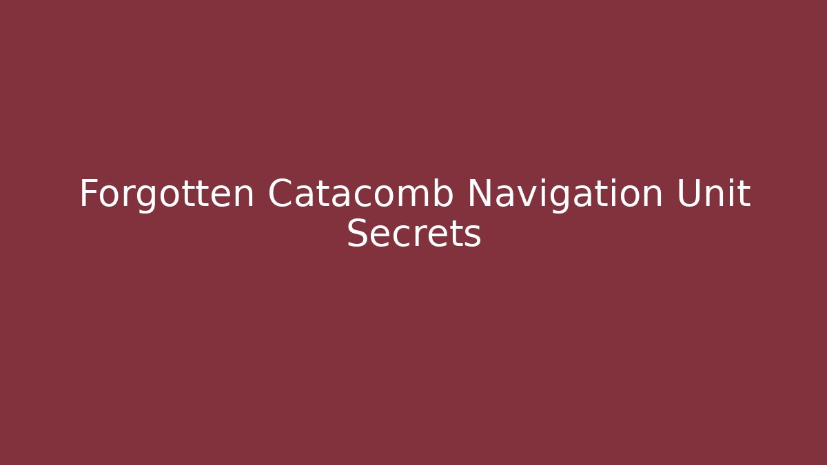 Forgotten Catacomb Navigation Unit Secrets - Boomer Naturals