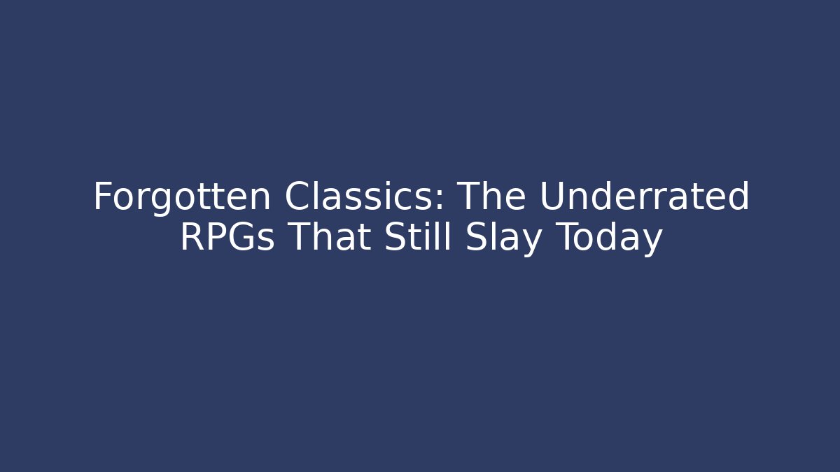 Forgotten Classics: The Underrated RPGs That Still Slay Today