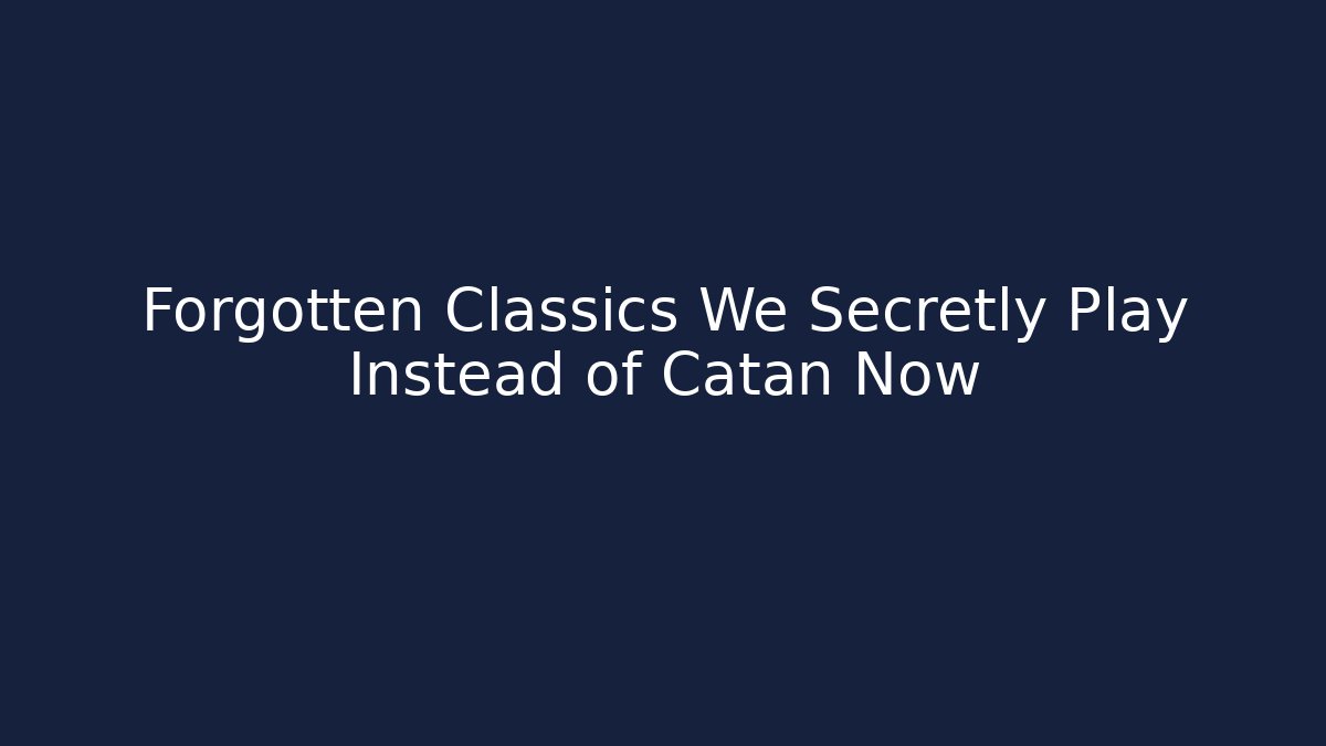 Forgotten Classics We Secretly Play Instead of Catan Now