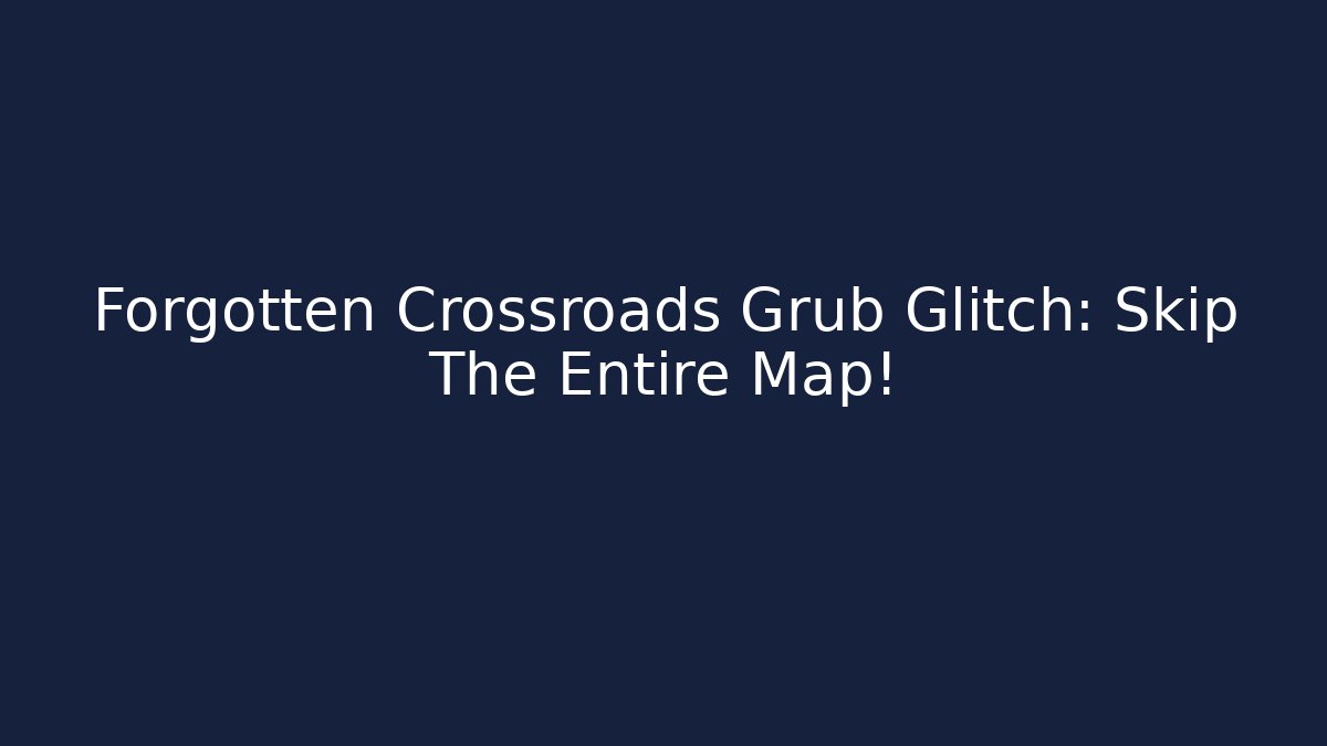 Forgotten Crossroads Grub Glitch: Skip The Entire Map!