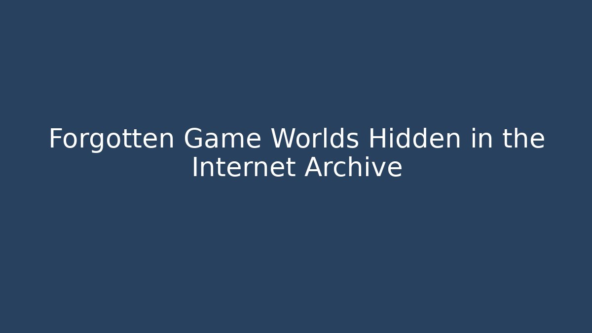 Forgotten Game Worlds Hidden in the Internet Archive