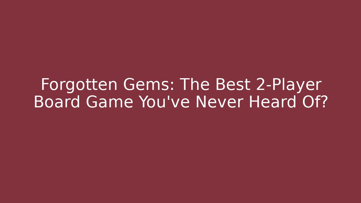 Forgotten Gems: The Best 2-Player Board Game You’ve Never Heard Of?