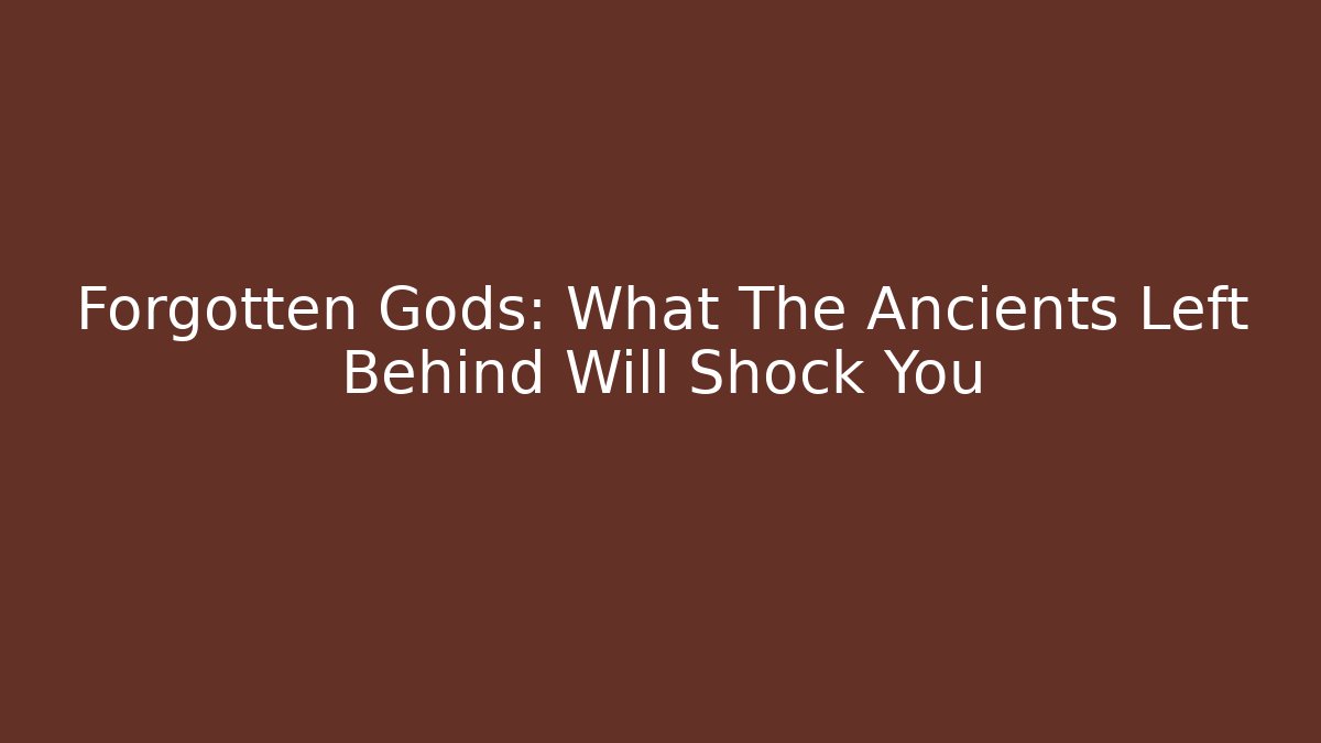 Forgotten Gods: What The Ancients Left Behind Will Shock You