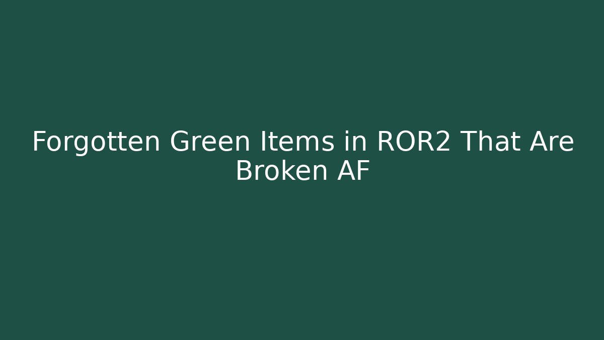 Forgotten Green Items in ROR2 That Are Broken AF