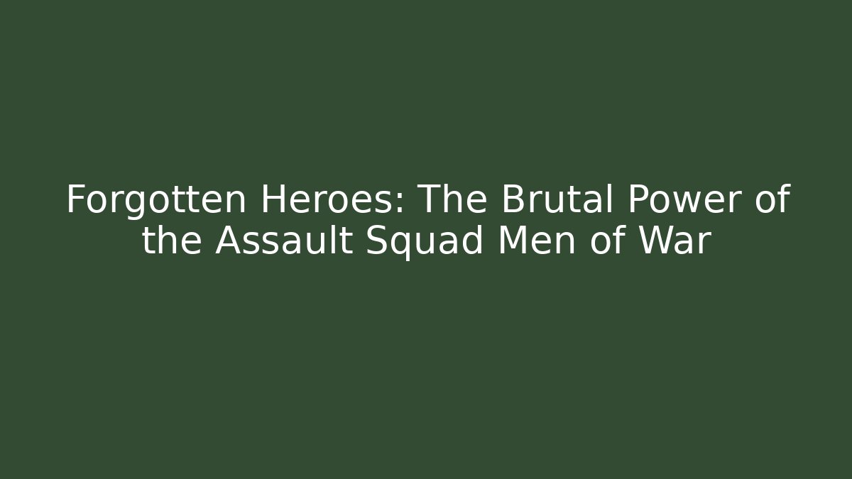 Forgotten Heroes: The Brutal Power of the Assault Squad Men of War - Boomer Naturals