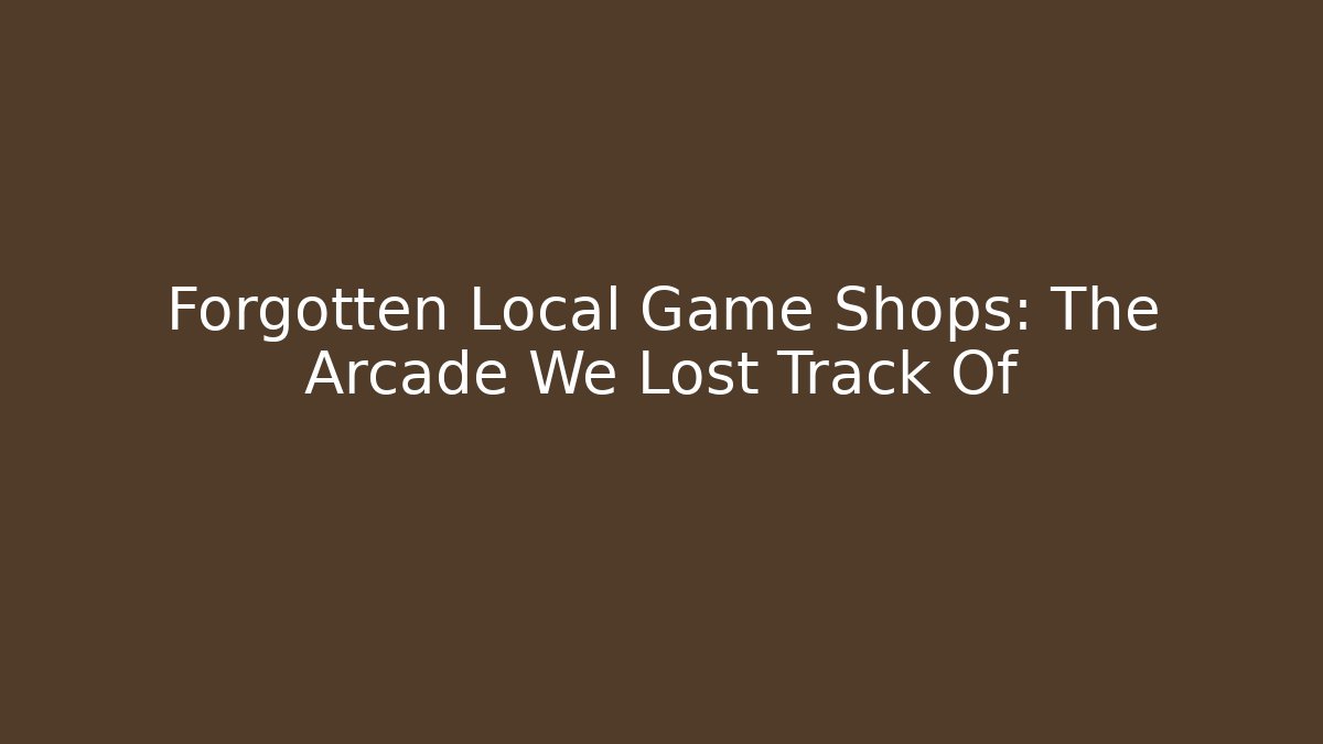 Forgotten Local Game Shops: The Arcade We Lost Track Of