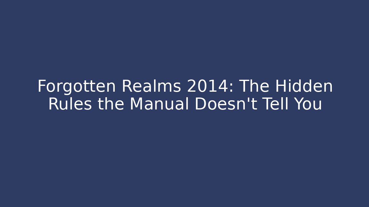 Forgotten Realms 2014: The Hidden Rules the Manual Doesn't Tell You