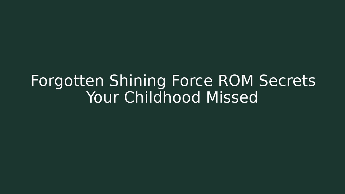 Forgotten Shining Force ROM Secrets Your Childhood Missed
