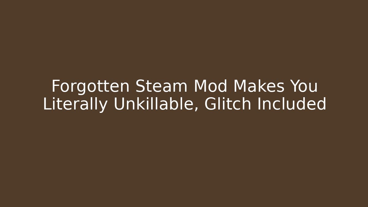 Forgotten Steam Mod Makes You Literally Unkillable, Glitch Included