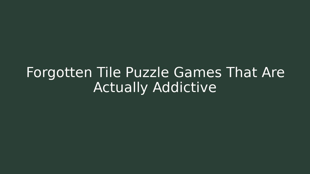 Forgotten Tile Puzzle Games That Are Actually Addictive