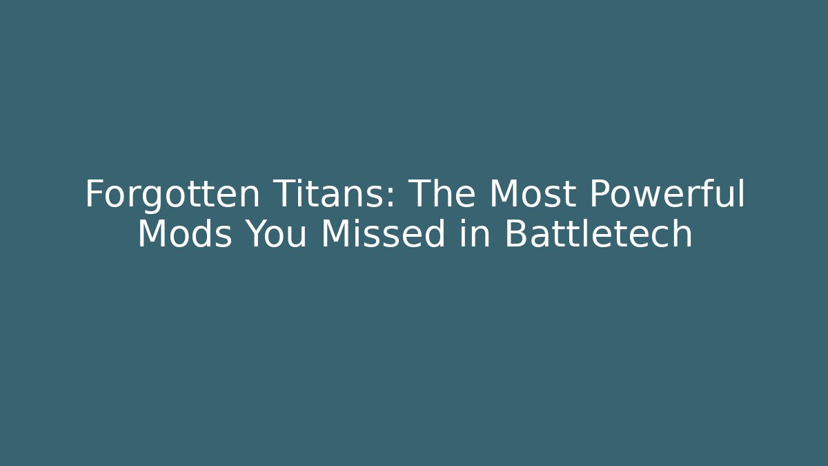 Forgotten Titans: The Most Powerful Mods You Missed in Battletech