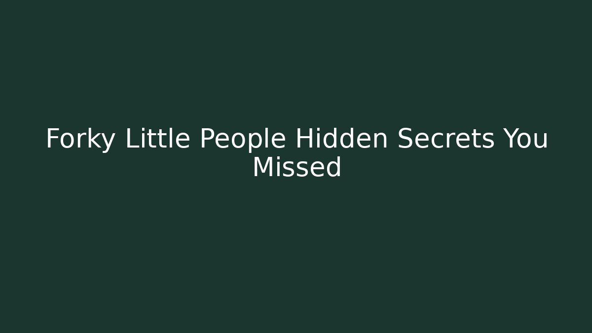Forky Little People Hidden Secrets You Missed
