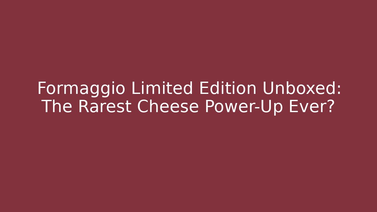 Formaggio Limited Edition Unboxed: The Rarest Cheese Power-Up Ever?