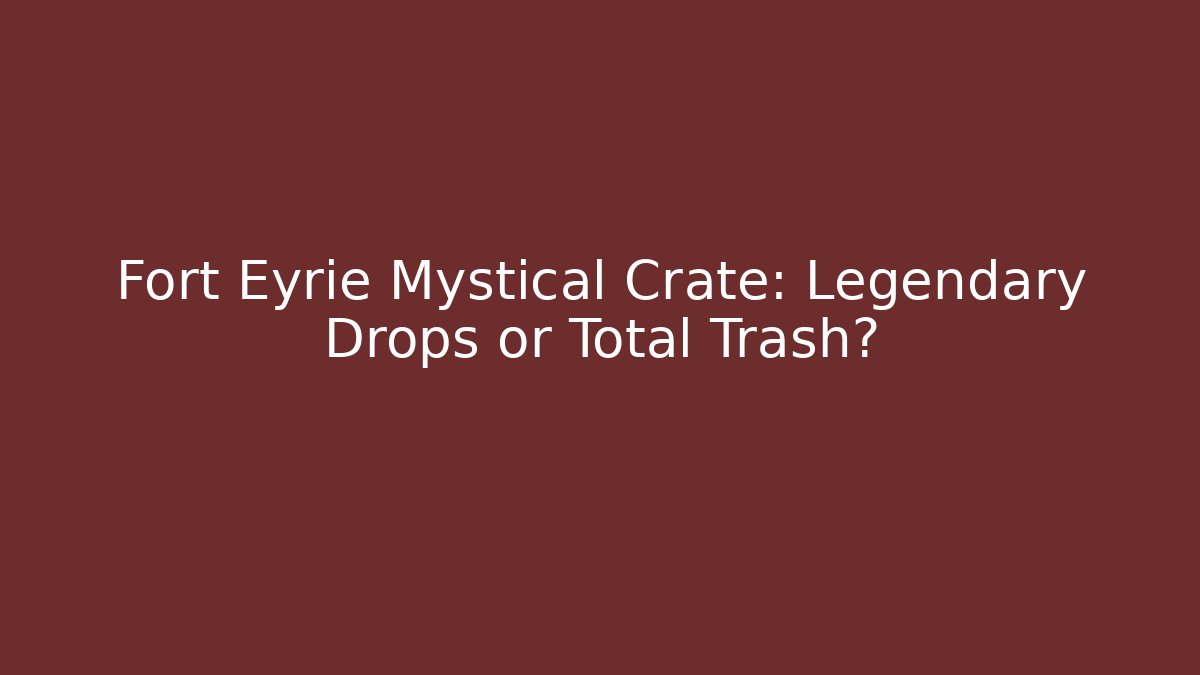 Fort Eyrie Mystical Crate: Legendary Drops or Total Trash?